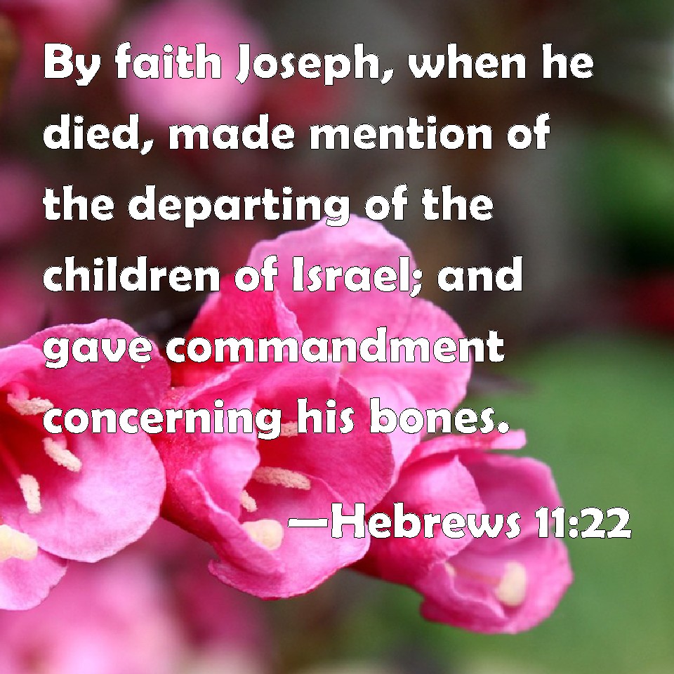 Hebrews 11:22 By faith Joseph, when he died, made mention of the ...