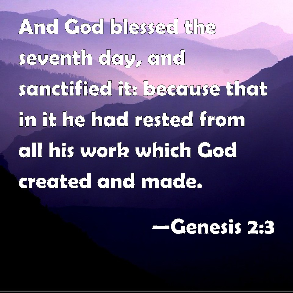 Genesis 2:3 And God blessed the seventh day, and sanctified it: because ...