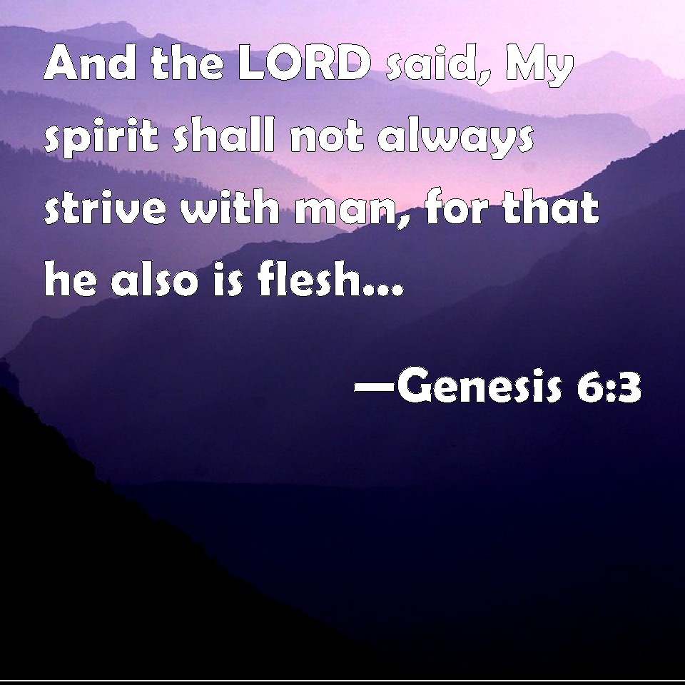 Genesis 6:3 And the LORD said, My spirit shall not always strive with ...