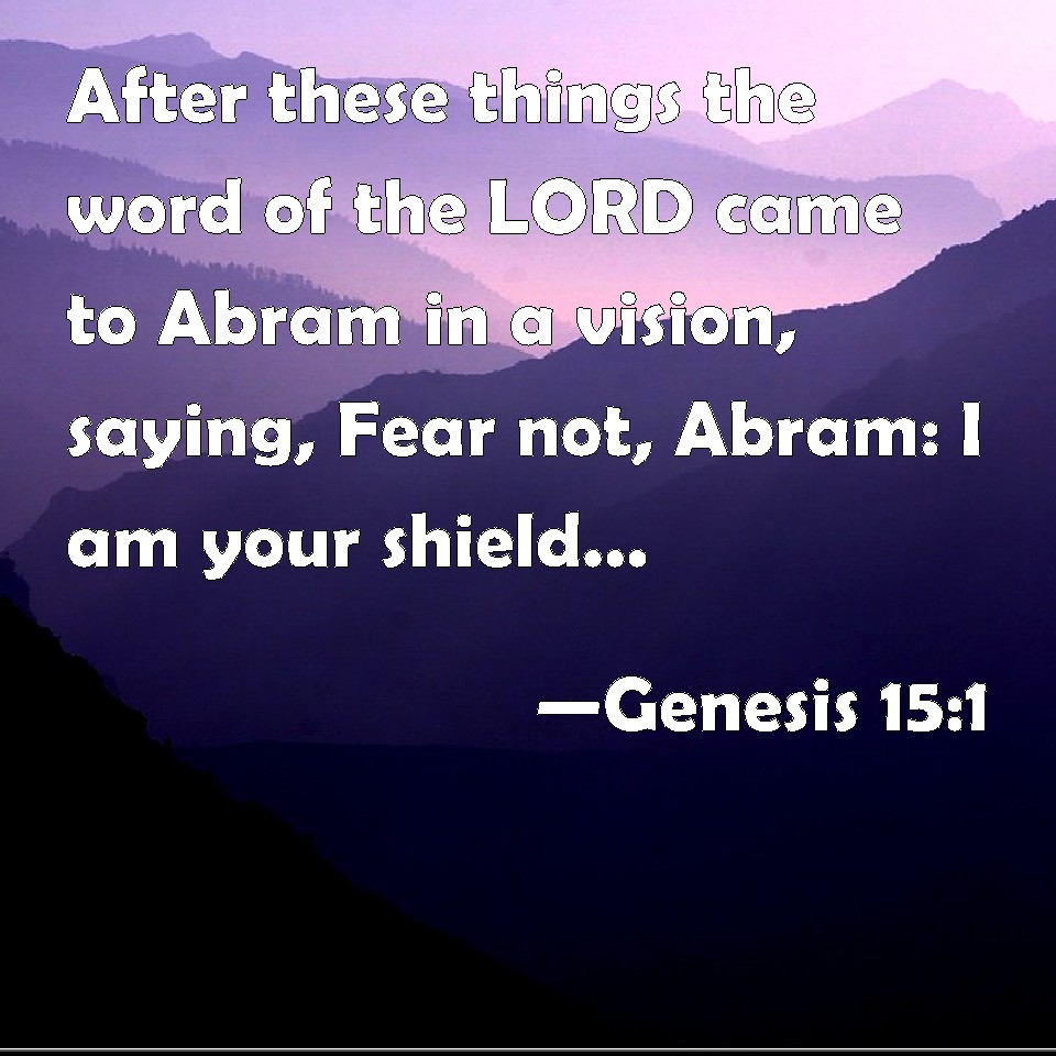 Genesis 15:1 After these things the word of the LORD came to Abram in a ...