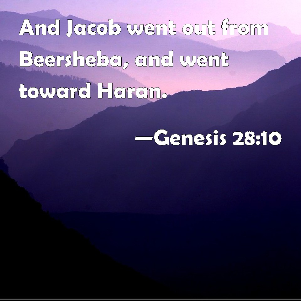 Genesis 28:10 And Jacob Went Out From Beersheba, And Went Toward Haran.