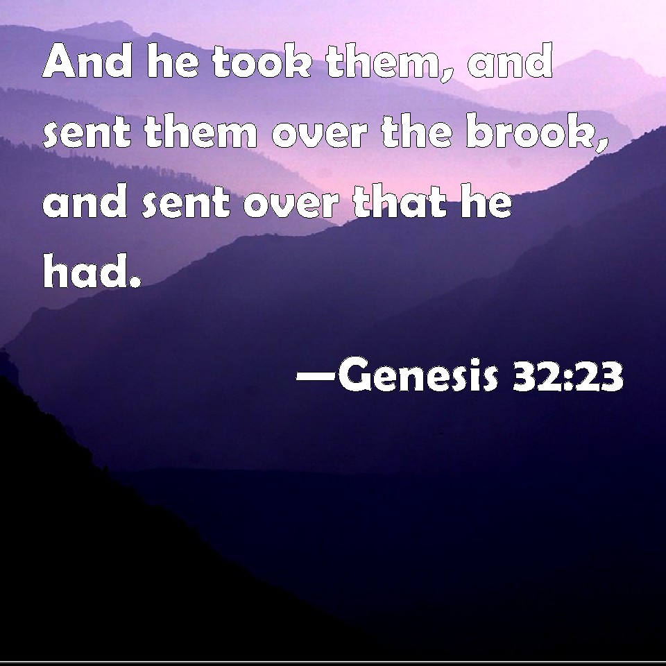 Genesis 32:23 And he took them, and sent them over the brook, and sent ...