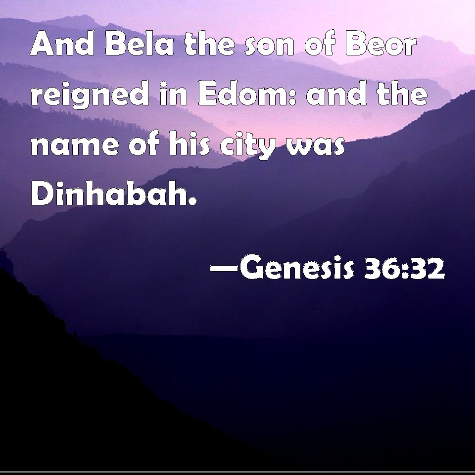 Genesis 36:32 And Bela the son of Beor reigned in Edom: and the name of ...