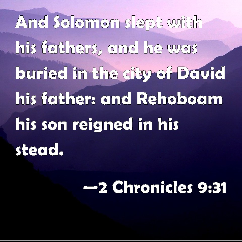 2 Chronicles 9:31 And Solomon Slept With His Fathers, And He Was Buried 