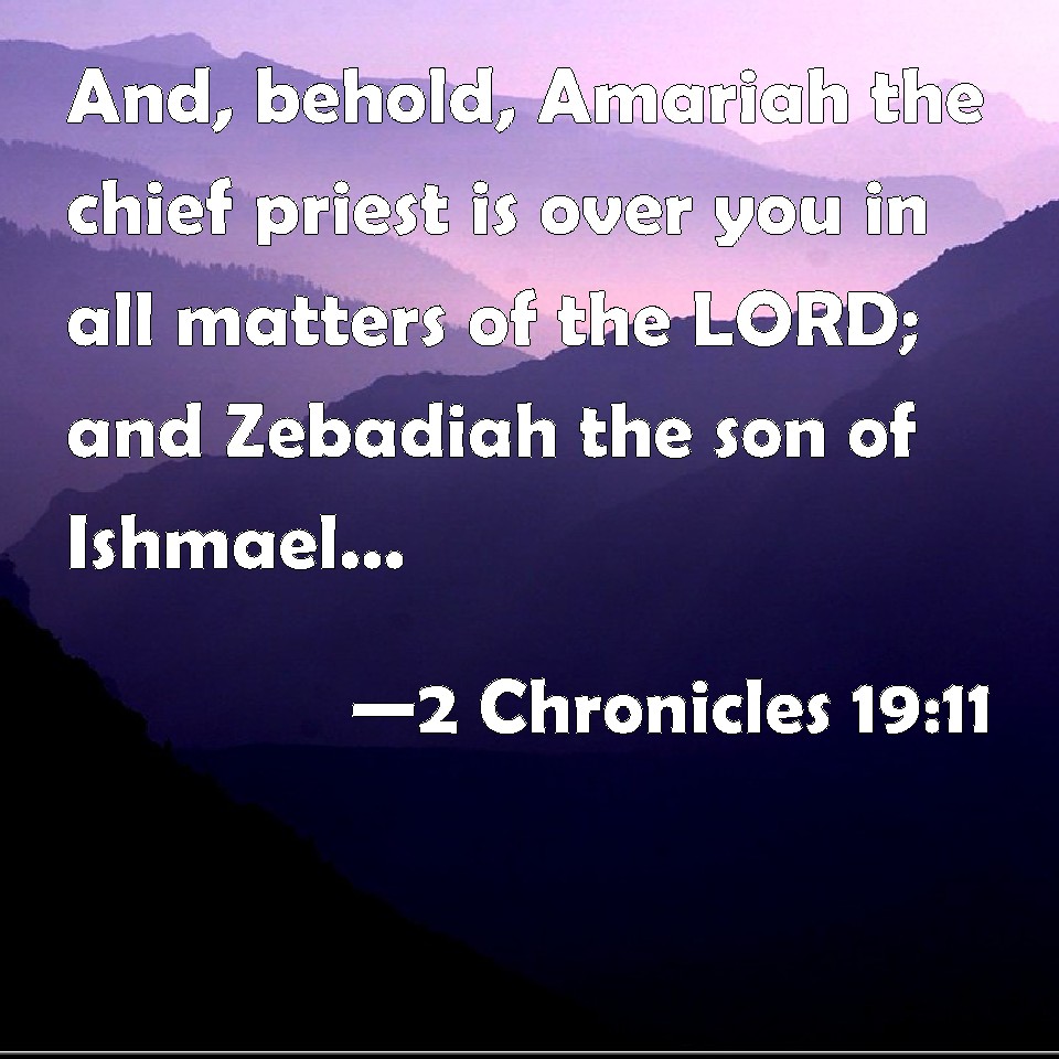 2 Chronicles 19:11 And, behold, Amariah the chief priest is over you in ...