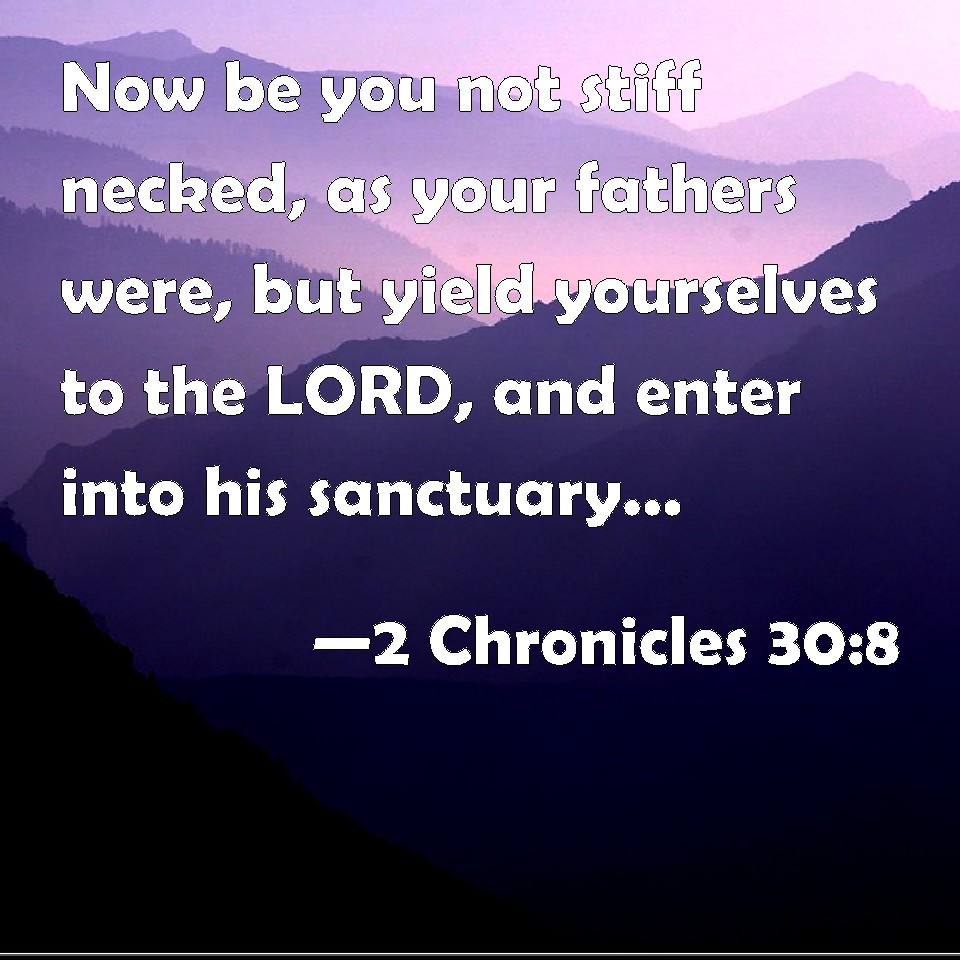 2 Chronicles 30:8 Now Be You Not Stiff Necked, As Your Fathers Were 