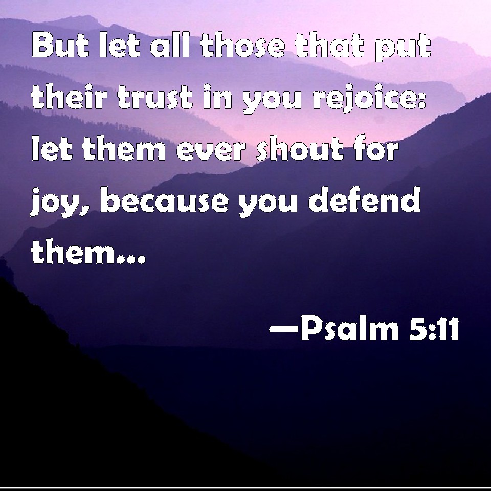 Psalm 5:11 But let all those that put their trust in you rejoice: let ...