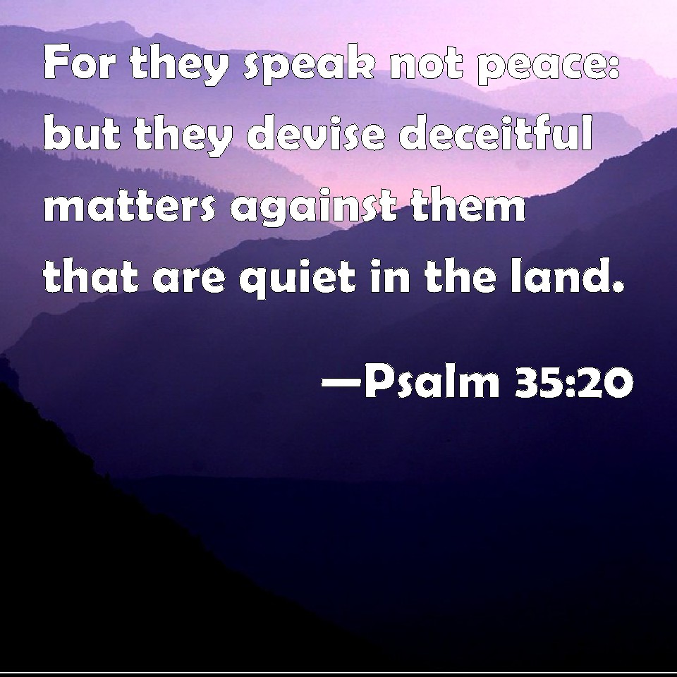 Psalm 35:20 For they speak not peace: but they devise deceitful matters ...