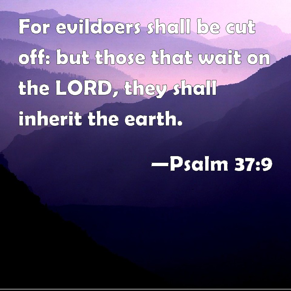 Psalm 37:9 For evildoers shall be cut off: but those that wait on the ...