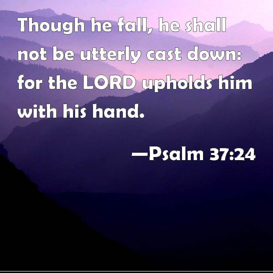 Psalm 37 24 Though He Fall He Shall Not Be Utterly Cast Down For The 