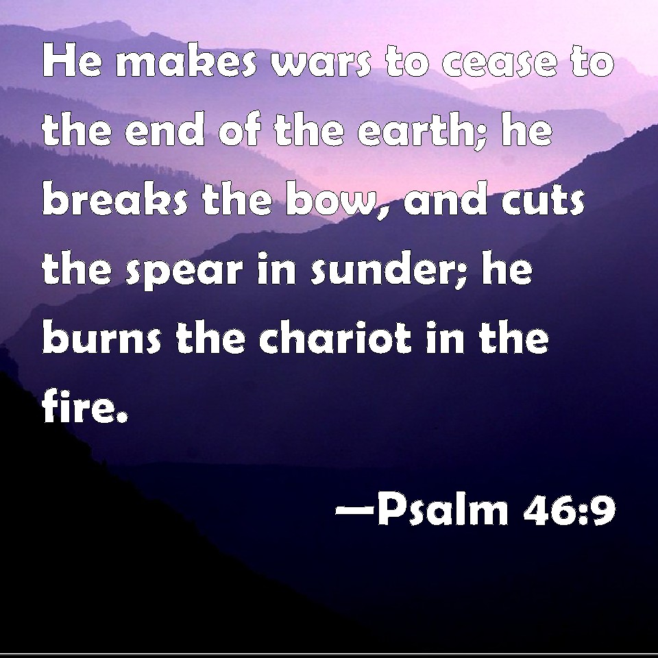 psalm-46-9-he-makes-wars-to-cease-to-the-end-of-the-earth-he-breaks