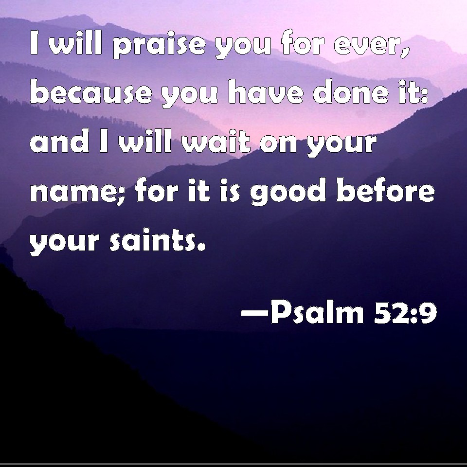 Psalm 52 9 I Will Praise You For Ever Because You Have Done It And I 