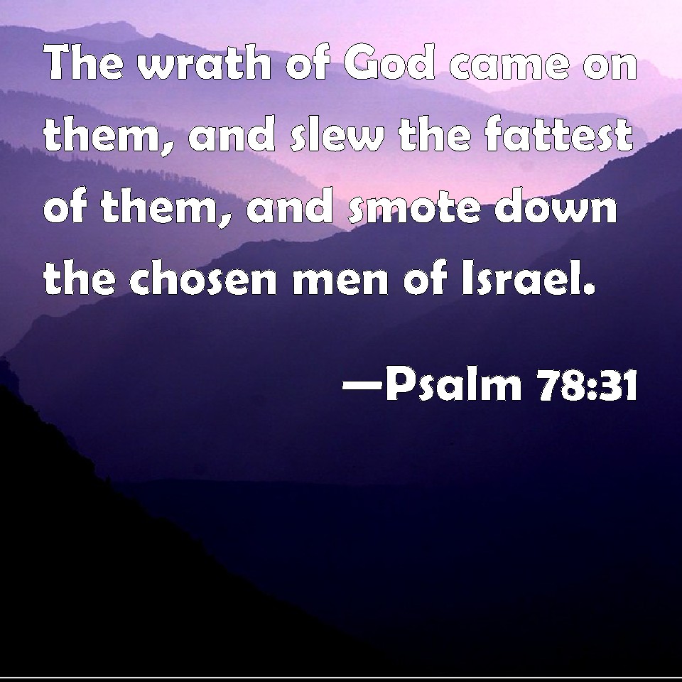 Psalm 78:31 The wrath of God came on them, and slew the fattest of them ...