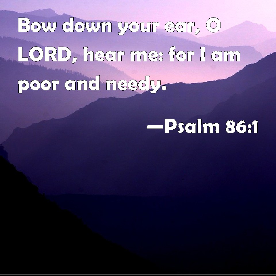 psalm-86-1-bow-down-your-ear-o-lord-hear-me-for-i-am-poor-and-needy