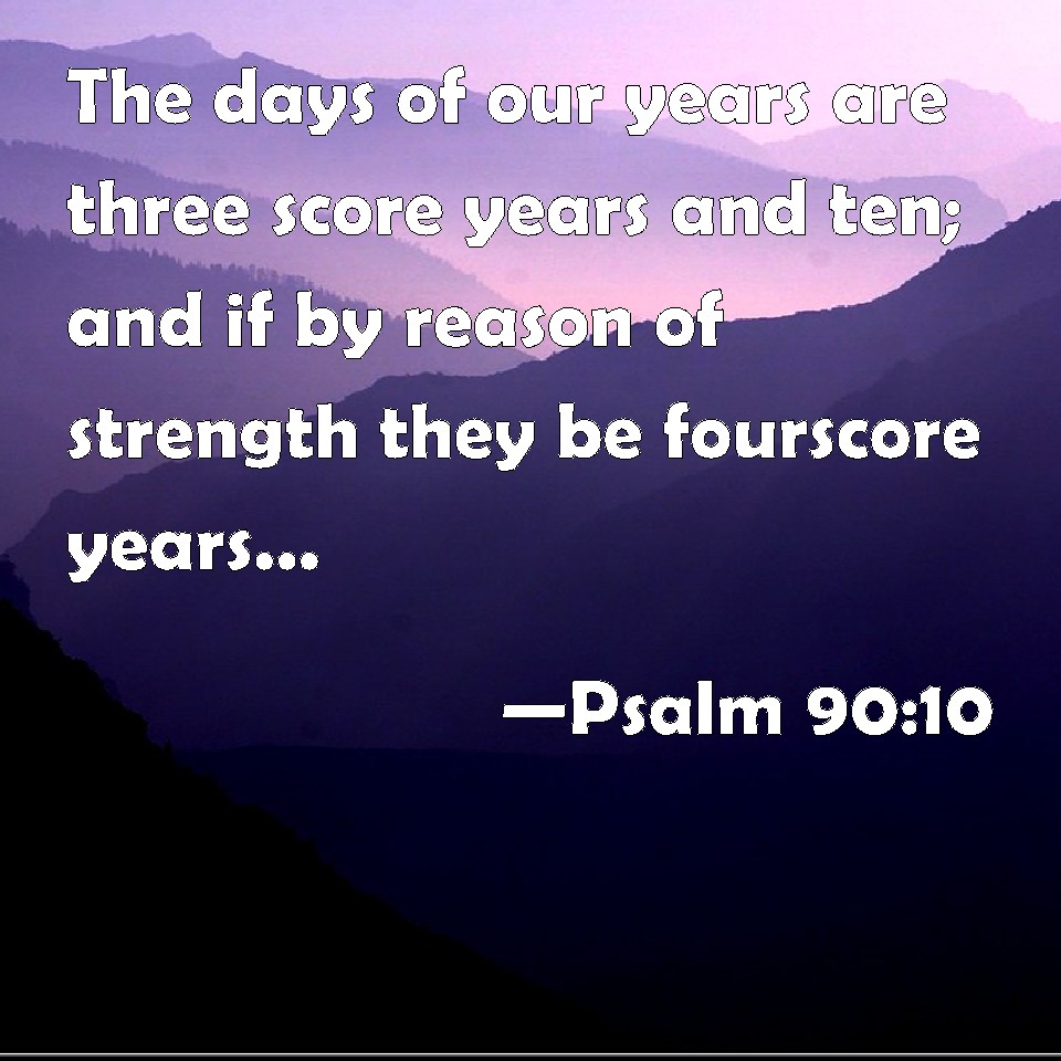 Psalm 90 10 The Days Of Our Years Are Three Score Years And Ten And If 