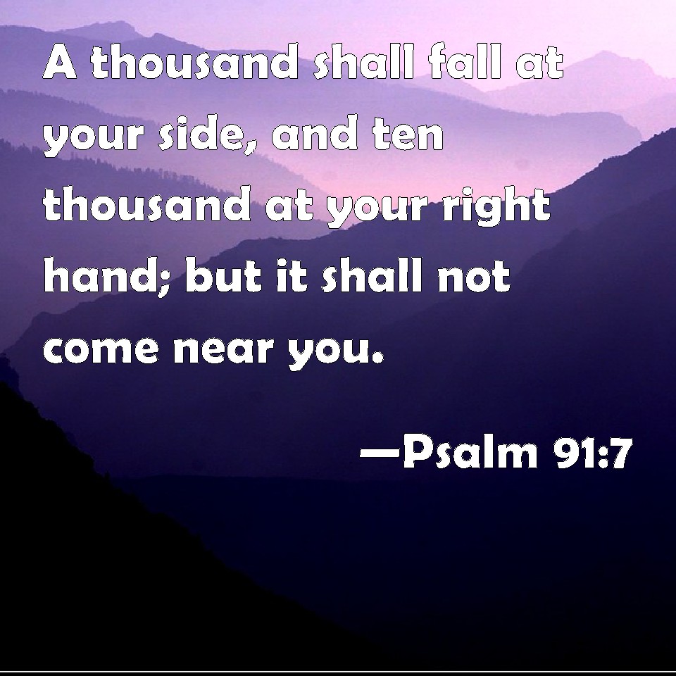 Psalm 91:7 A thousand shall fall at your side, and ten thousand at your ...