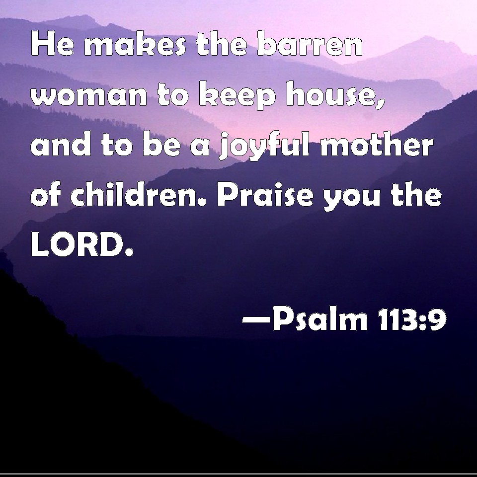Psalm 113 9 He Makes The Barren Woman To Keep House And To Be A Joyful 