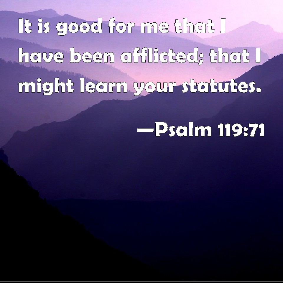Psalm 119 71 It Is Good For Me That I Have Been Afflicted That I Might 