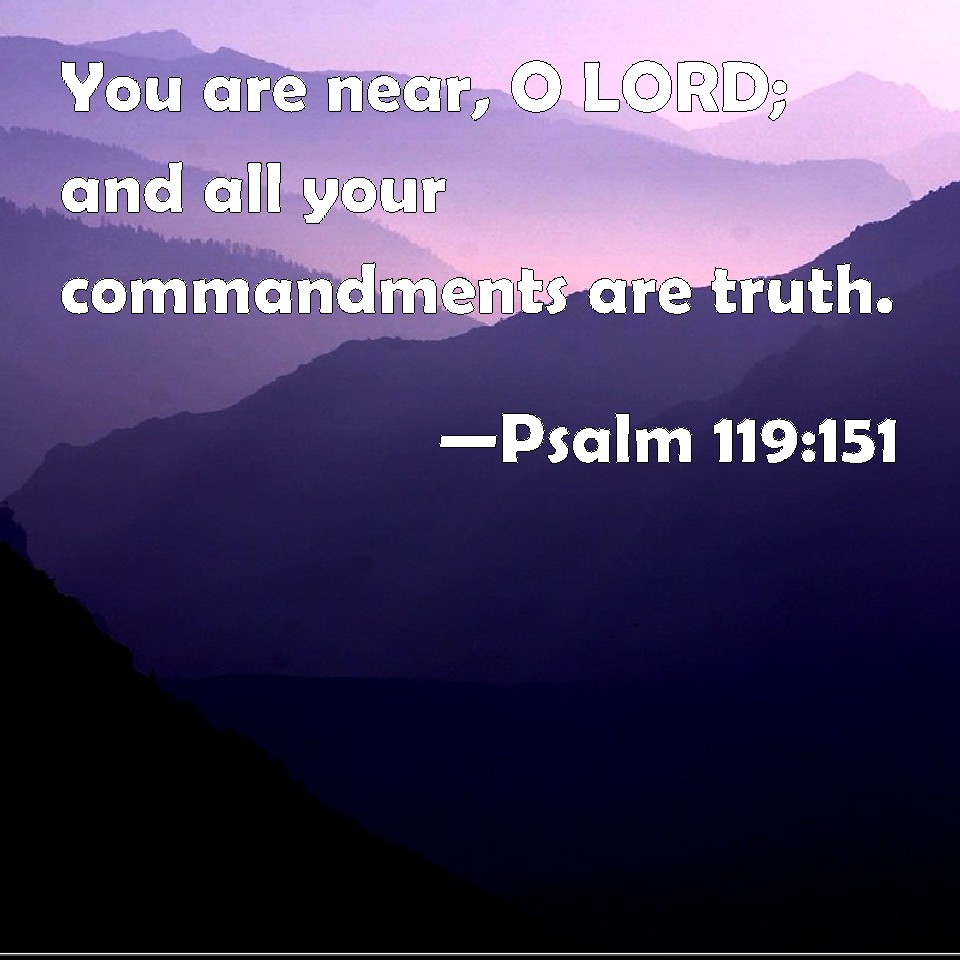 Psalm 119:151 You are near, O LORD; and all your commandments are truth.