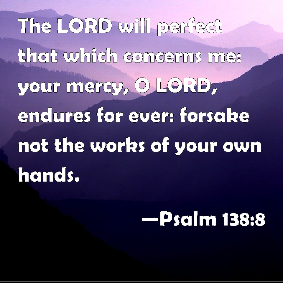 Psalm 138:8 The LORD will perfect that which concerns me: your mercy, O ...