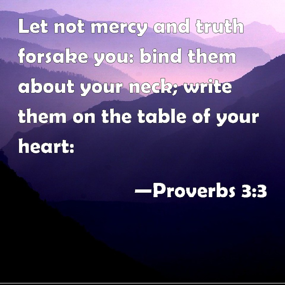 Proverbs 3:3 Let Not Mercy And Truth Forsake You: Bind Them About Your 