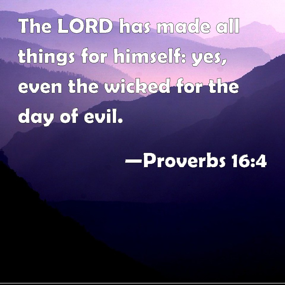 Proverbs 16:4 The LORD has made all things for himself: yes, even the ...