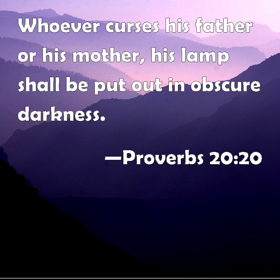 Proverbs 20:20 Whoever curses his father or his mother, his lamp shall ...