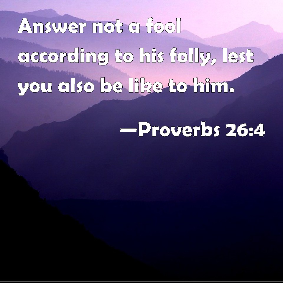 Proverbs 26:4 Answer Not A Fool According To His Folly, Lest You Also 