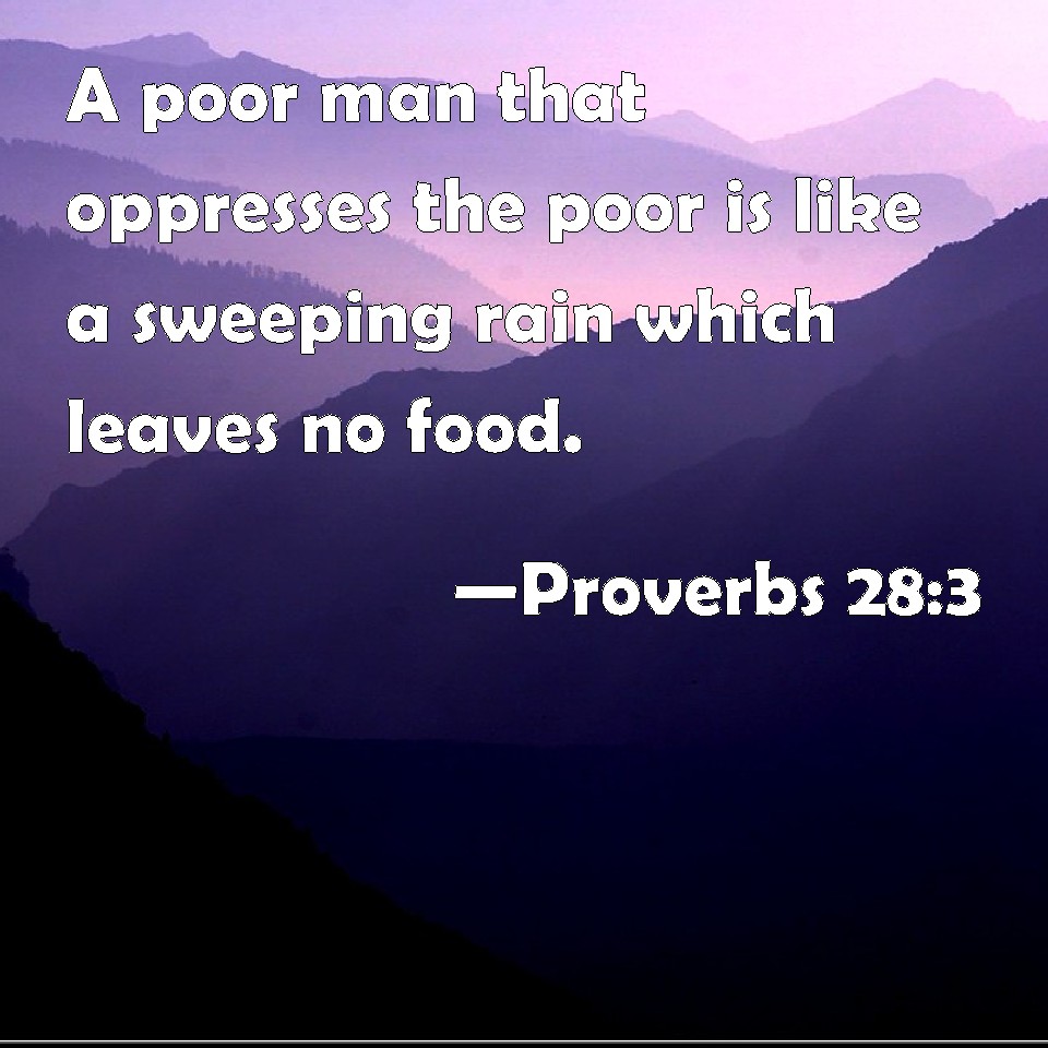 Proverbs 28:3 A poor man that oppresses the poor is like a sweeping ...