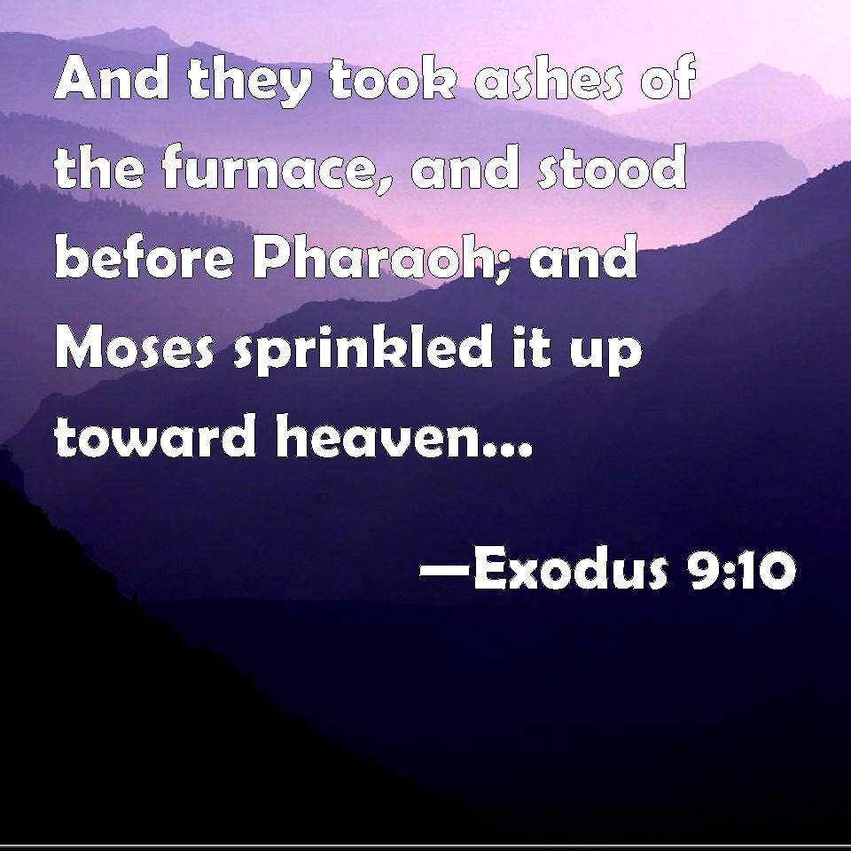 Exodus 9:10 And they took ashes of the furnace, and stood before ...