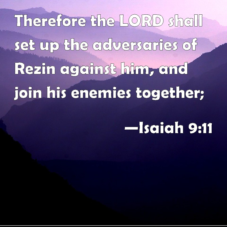 Isaiah 9:11 Therefore the LORD shall set up the adversaries of Rezin ...