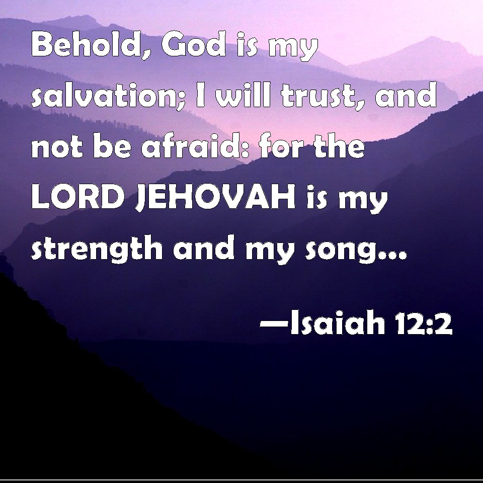 Isaiah 12:2 Behold, God is my salvation; I will trust, and not be ...