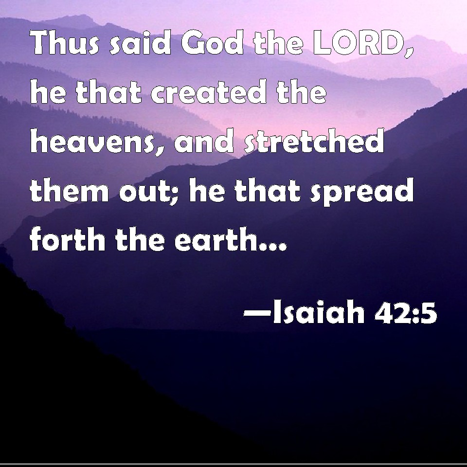 Isaiah 42:5 Thus said God the LORD, he that created the heavens, and ...