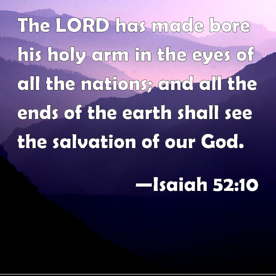 Isaiah 52 10 The LORD Has Made Bore His Holy Arm In The Eyes Of All The 