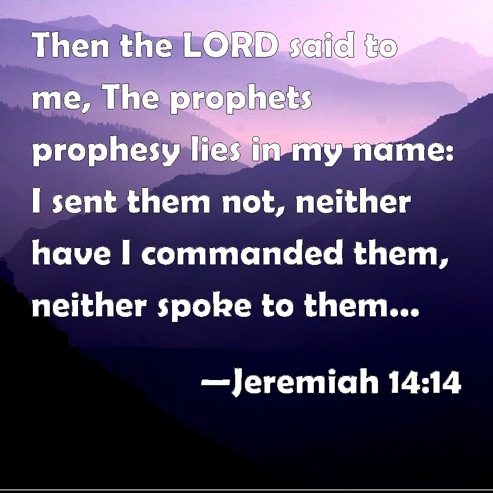 Jeremiah 14:14 Then the LORD said to me, The prophets prophesy lies in ...