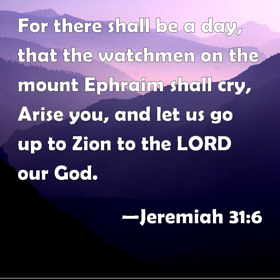 Jeremiah 31:6 For there shall be a day, that the watchmen on the mount ...