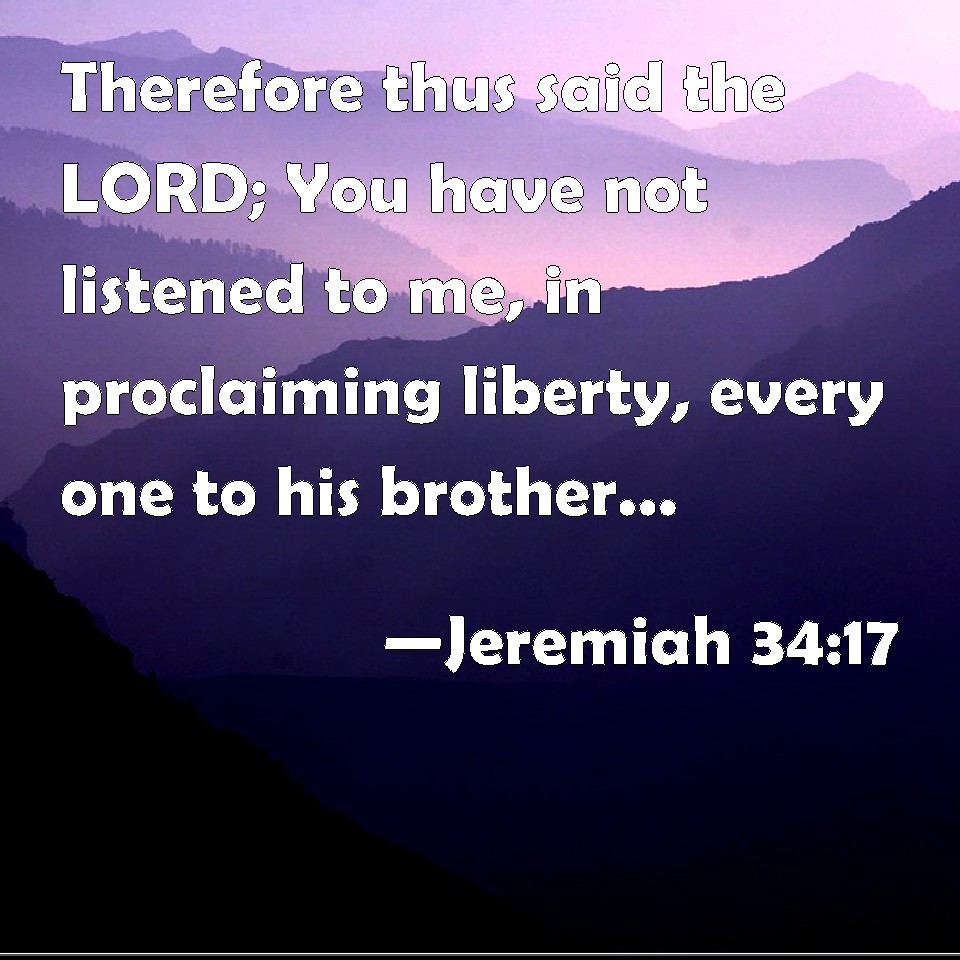 Jeremiah 34:17 Therefore thus said the LORD; You have not listened to ...