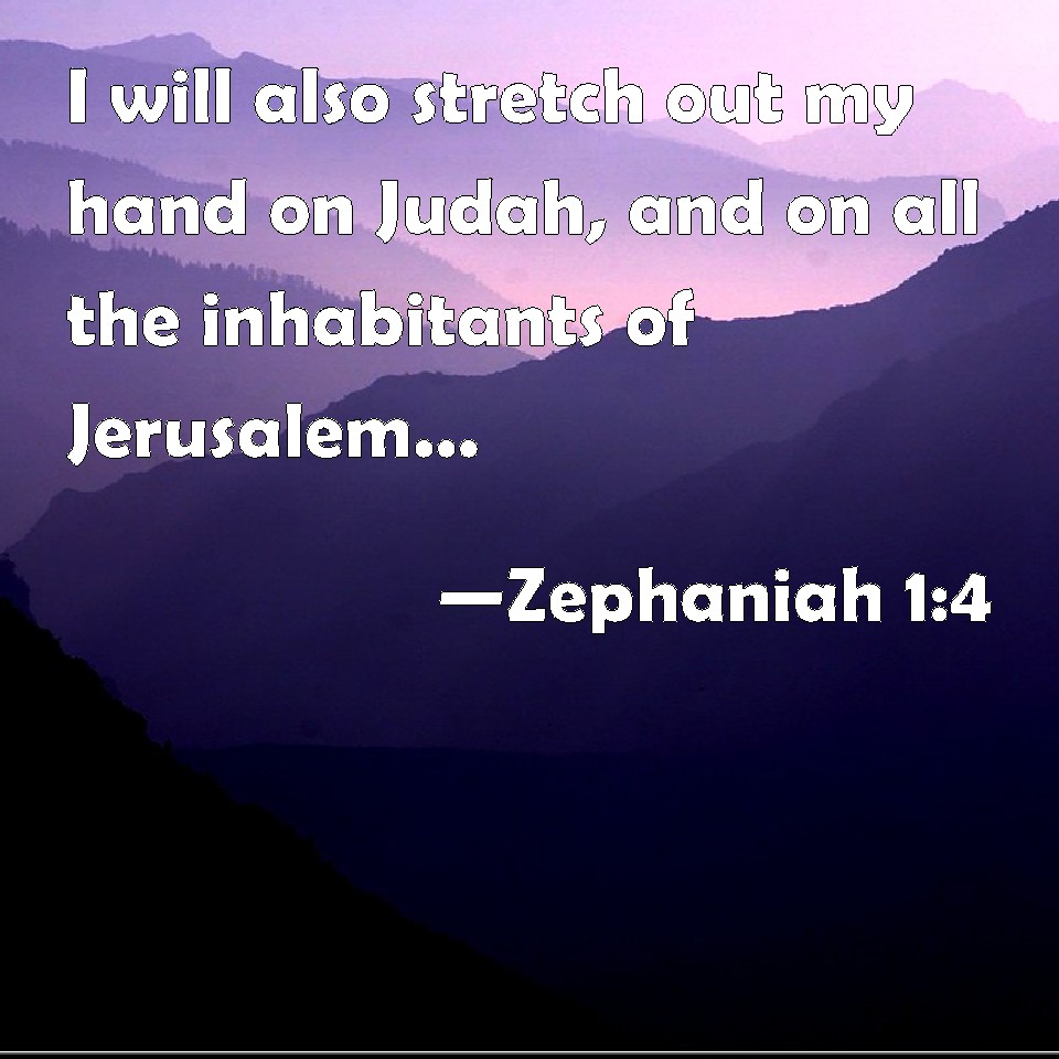 Zephaniah 1:4 I Will Also Stretch Out My Hand On Judah, And On All The ...