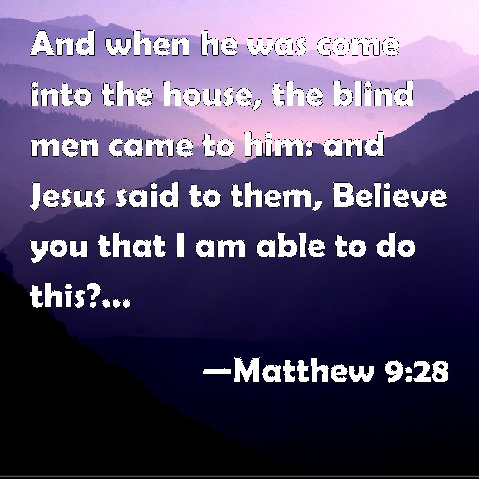 Matthew 9:28 And when he was come into the house, the blind men came to ...