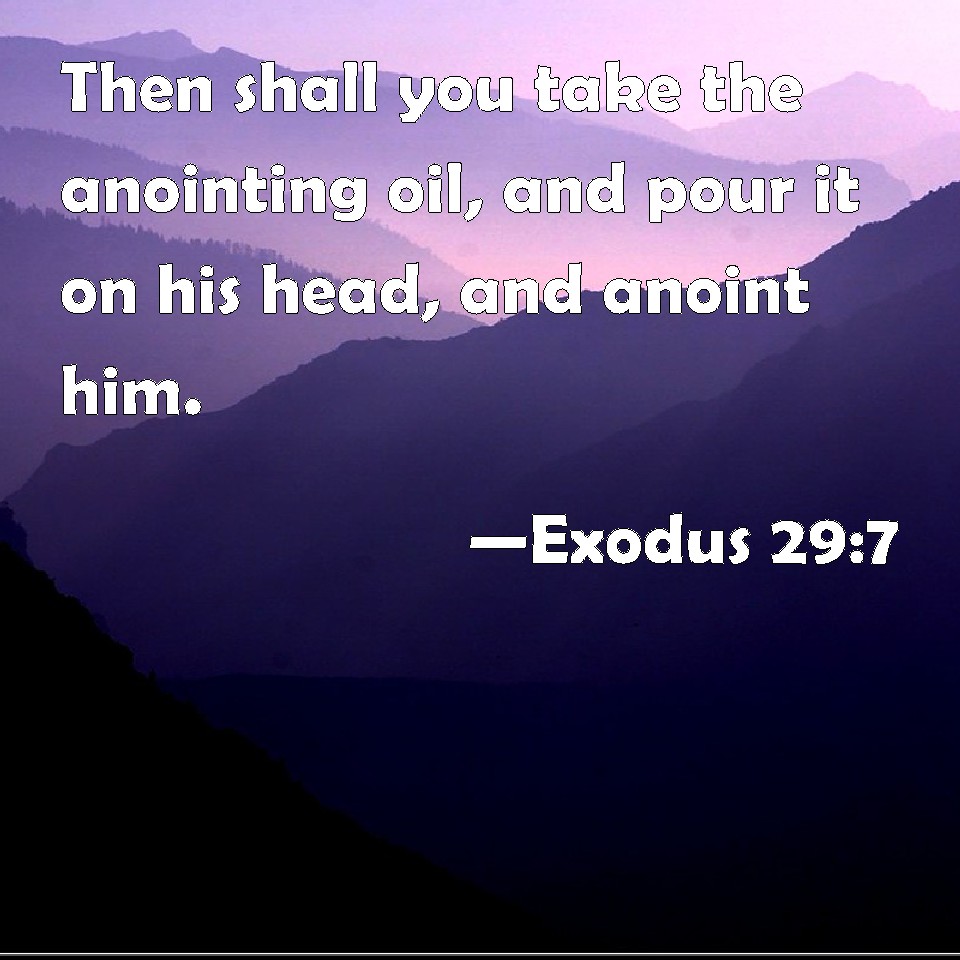 Exodus 29:7 Then shall you take the anointing oil, and pour it on his ...