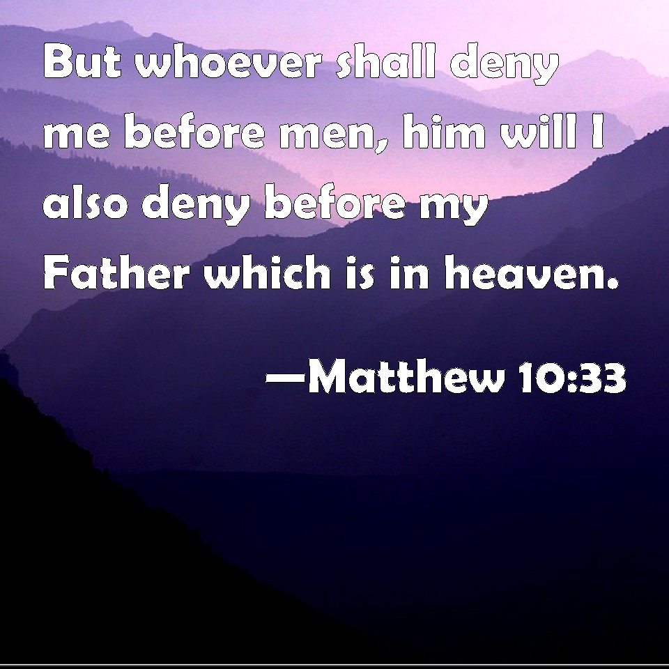 Matthew 10:33 But whoever shall deny me before men, him will I also ...