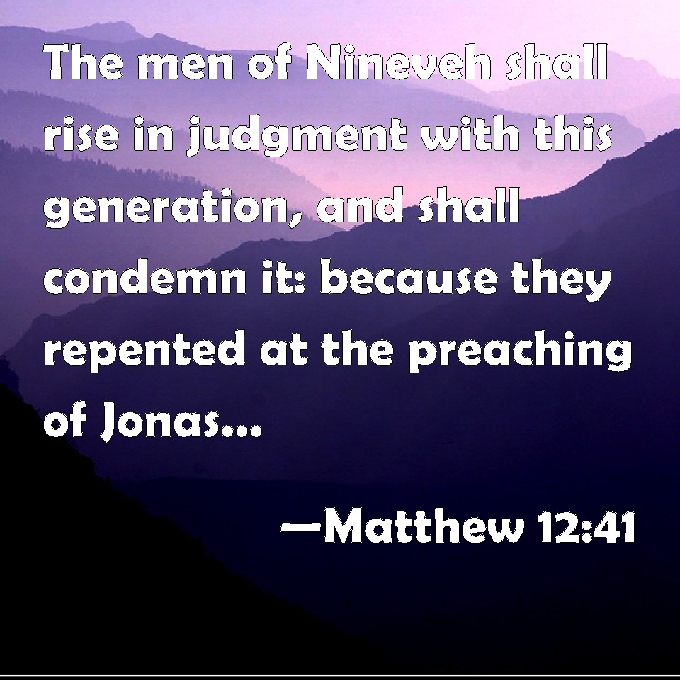 Matthew 12:41 The men of Nineveh shall rise in judgment with this ...