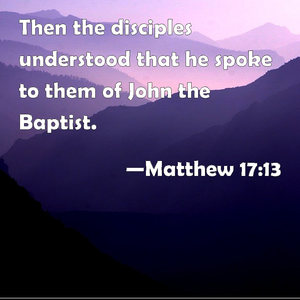 matthew-17-13-then-the-disciples-understood-that-he-spoke-to-them-of-john-the-baptist