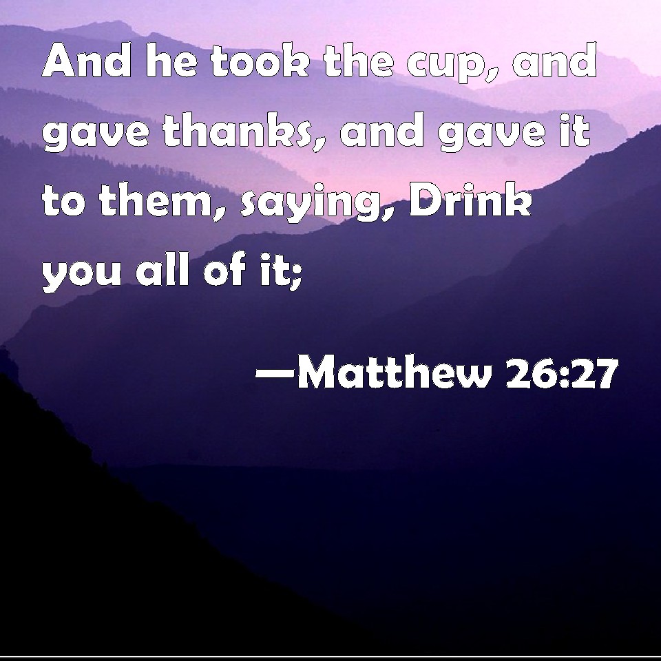 matthew-26-27-and-he-took-the-cup-and-gave-thanks-and-gave-it-to-them-saying-drink-you-all