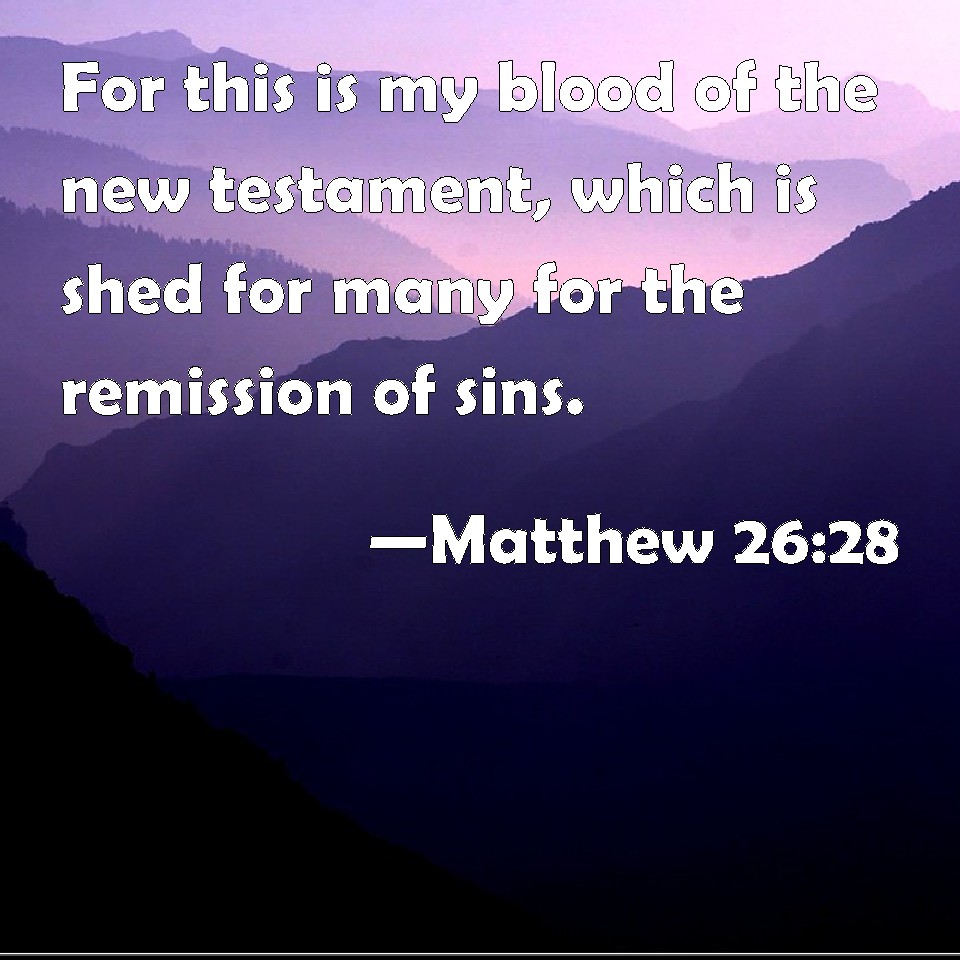 Matthew 26:28 For this is my blood of the new testament, which is shed ...