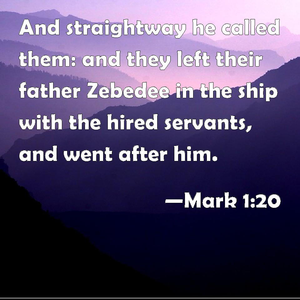 Mark 1:20 And straightway he called them: and they left their father ...