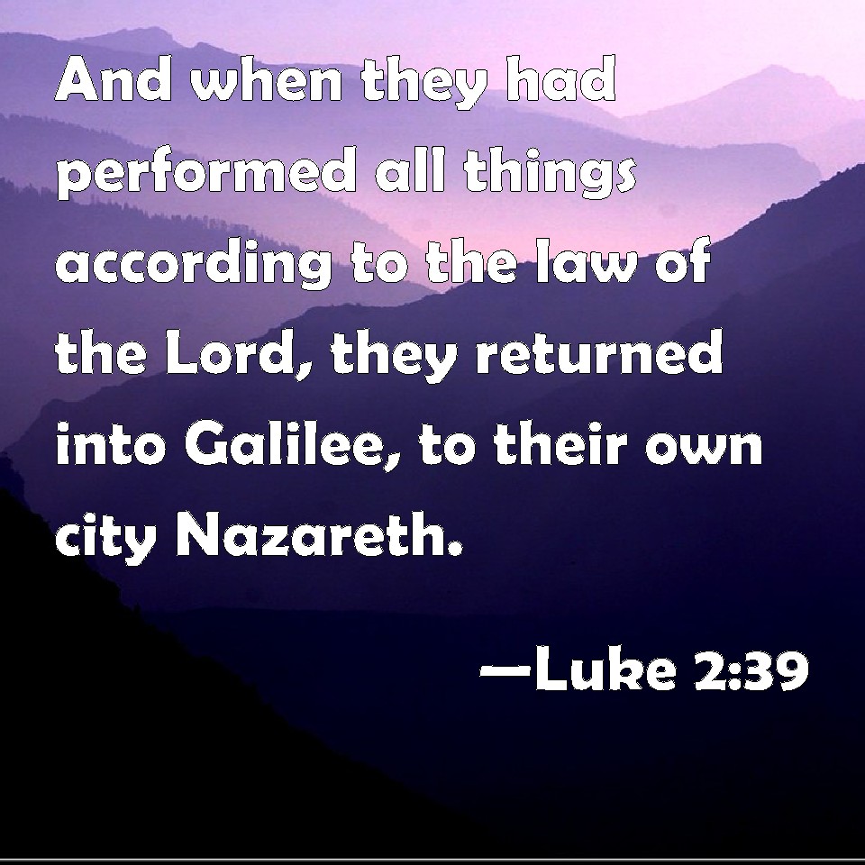 Luke 2:39 And when they had performed all things according to the law ...