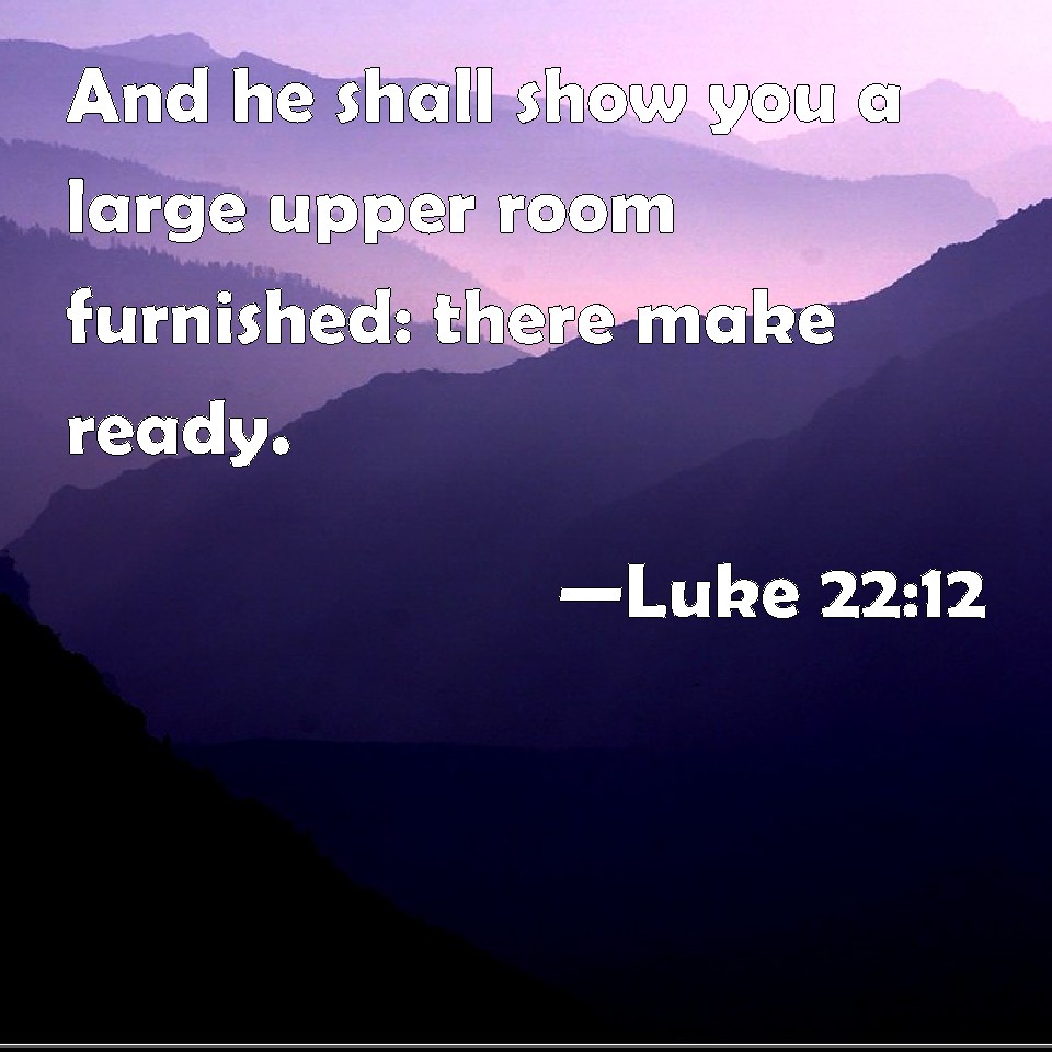 luke-22-12-and-he-shall-show-you-a-large-upper-room-furnished-there-make-ready