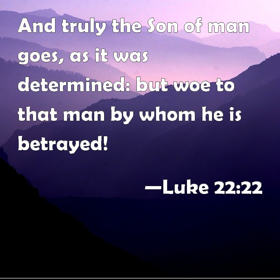 Luke 22:22 And truly the Son of man goes, as it was determined: but woe ...