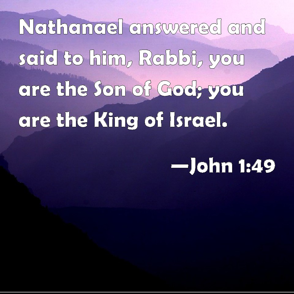 John 1:49 Nathanael Answered And Said To Him, Rabbi, You Are The Son Of 